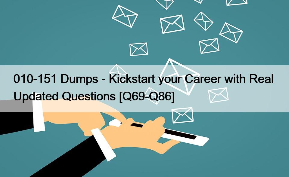 010-151 Dumps – Kickstart your Career with Real  Updated Questions [Q69-Q86]