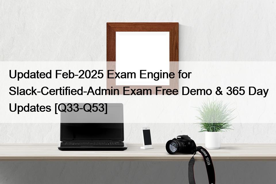 Updated Feb-2025 Exam Engine for Slack-Certified-Admin Exam Free Demo & 365 Day Updates [Q33-Q53]