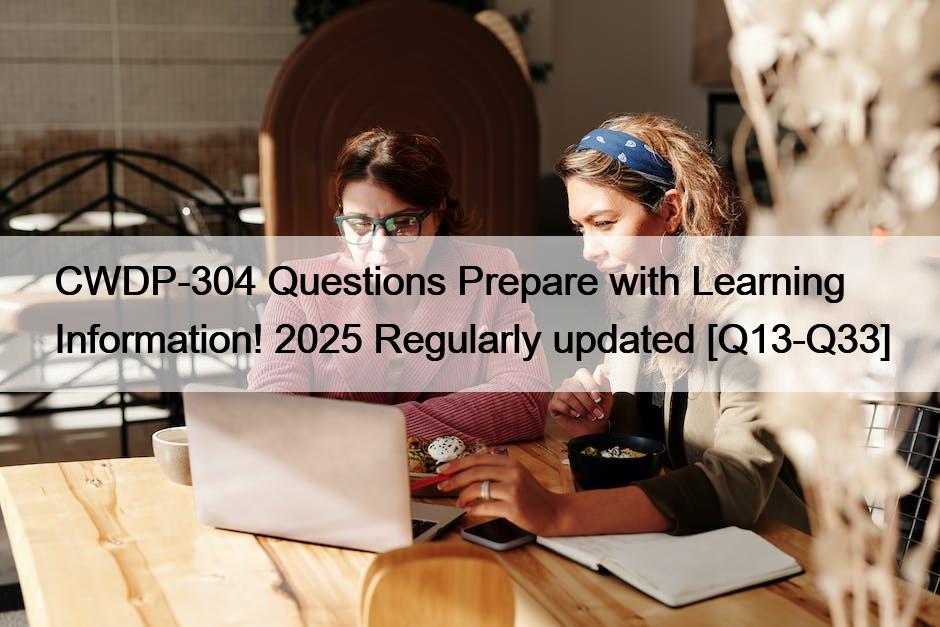 CWDP-304 Questions Prepare with Learning Information! 2025 Regularly updated [Q13-Q33]