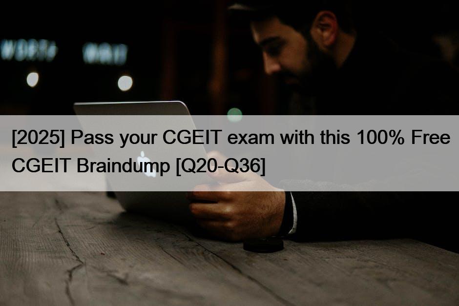 [2025] Pass your CGEIT exam with this 100% Free CGEIT Braindump [Q20-Q36]