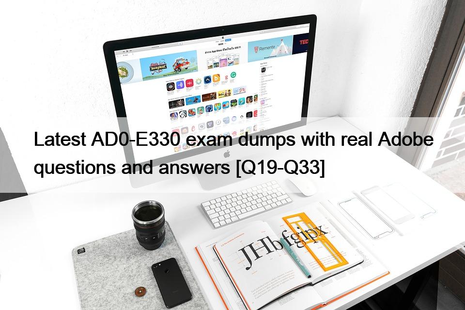 Latest AD0-E330 exam dumps with real Adobe questions and answers [Q19-Q33]