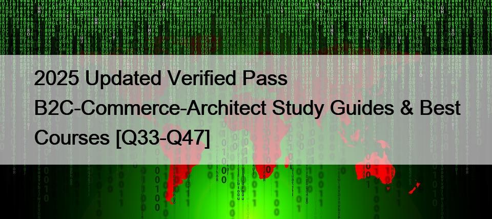 2025 Updated Verified Pass B2C-Commerce-Architect Study Guides & Best Courses [Q33-Q47]