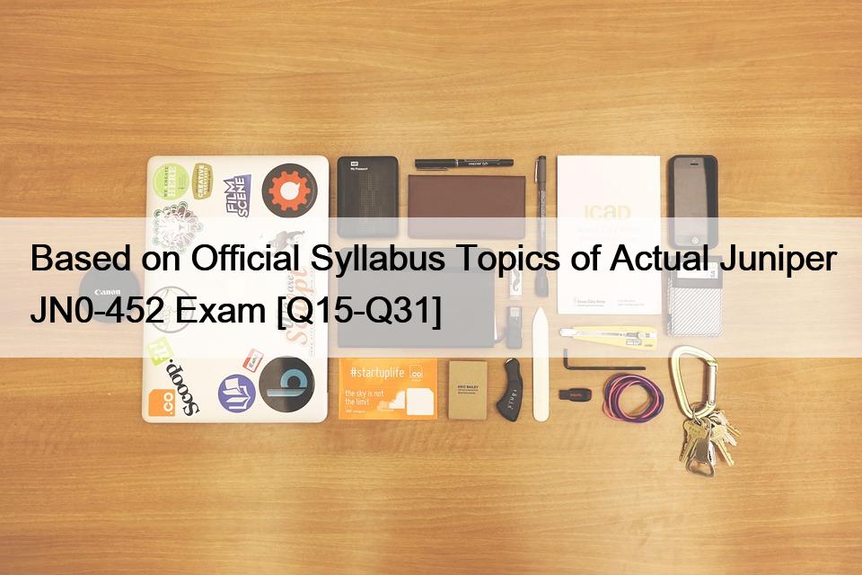 Based on Official Syllabus Topics of Actual Juniper JN0-452 Exam [Q15-Q31]