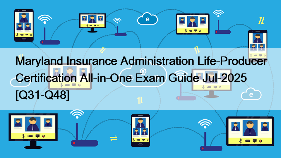 Maryland Insurance Administration Life-Producer Certification All-in-One Exam Guide Jul-2025 [Q31-Q48]
