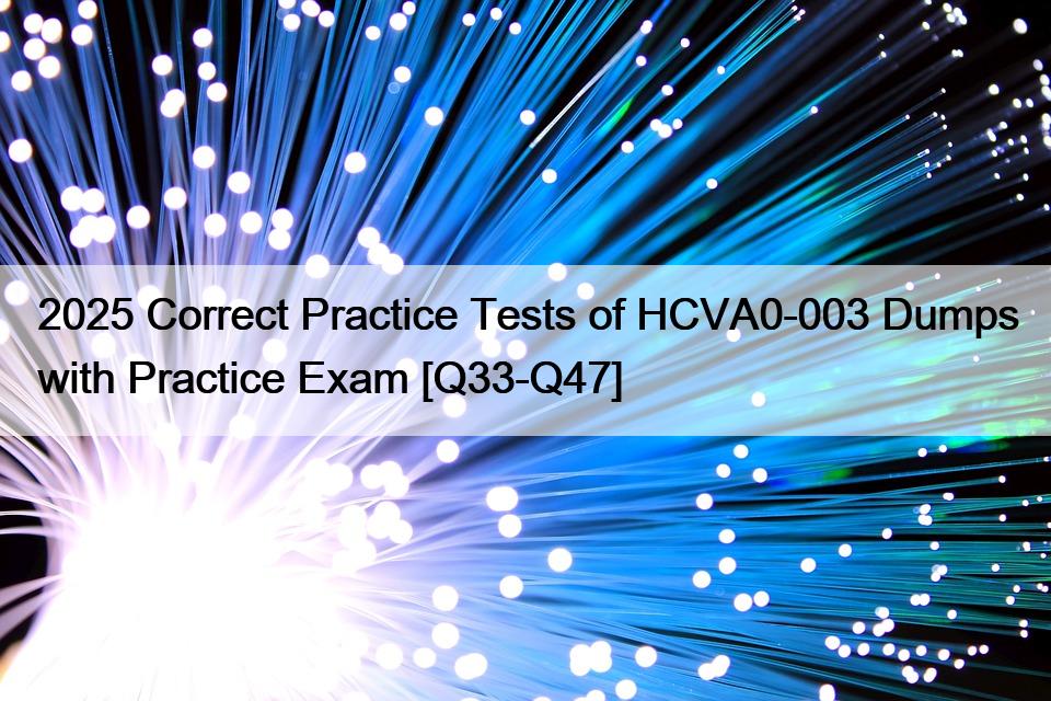 2025 Correct Practice Tests of HCVA0-003 Dumps with Practice Exam [Q33-Q47]