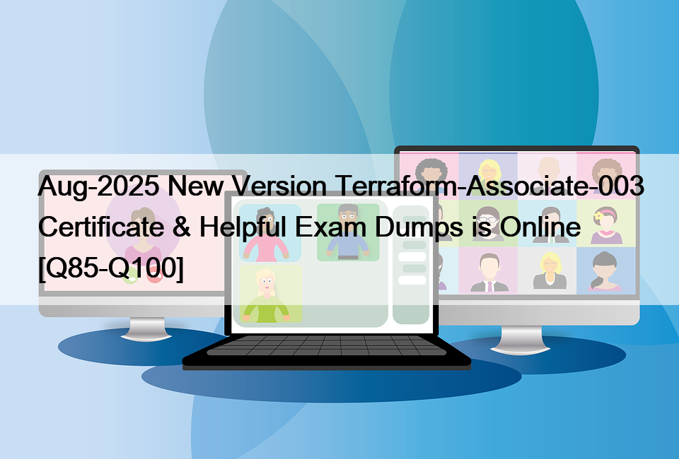 Aug-2025 New Version Terraform-Associate-003 Certificate & Helpful Exam Dumps is Online [Q85-Q100]
