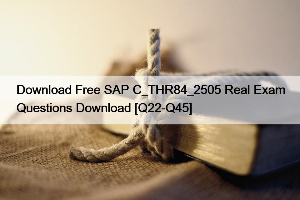 Download Free SAP C_THR84_2505 Real Exam Questions Download [Q22-Q45]