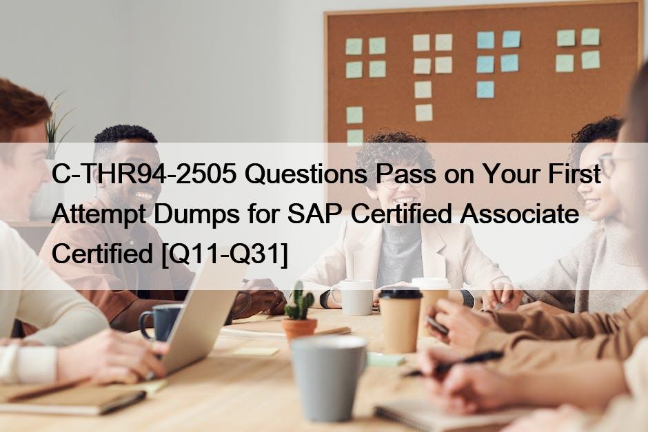 C-THR94-2505 Questions Pass on Your First Attempt Dumps for SAP Certified Associate Certified [Q11-Q31]