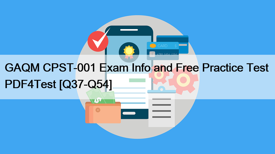 GAQM CPST-001 Exam Info and Free Practice Test  PDF4Test [Q37-Q54]
