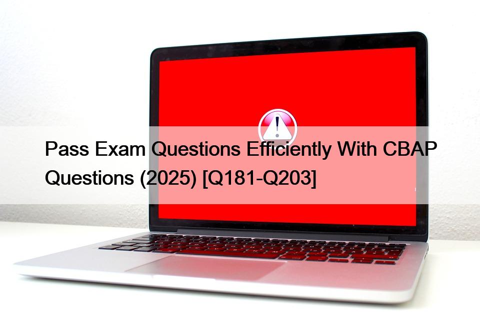 Pass Exam Questions Efficiently With CBAP Questions (2025) [Q181-Q203]