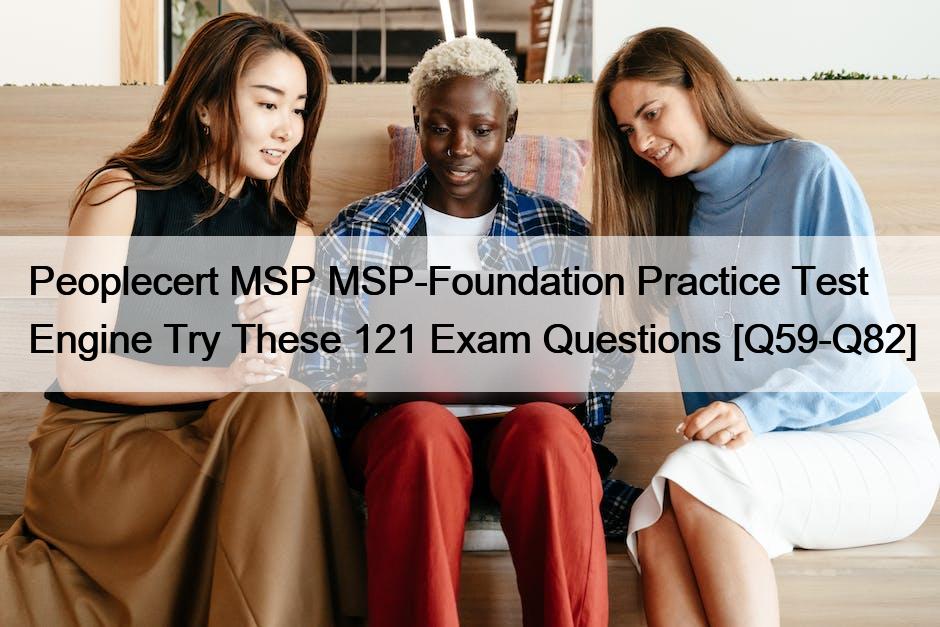 Peoplecert MSP MSP-Foundation Practice Test Engine Try These 121 Exam Questions [Q59-Q82]