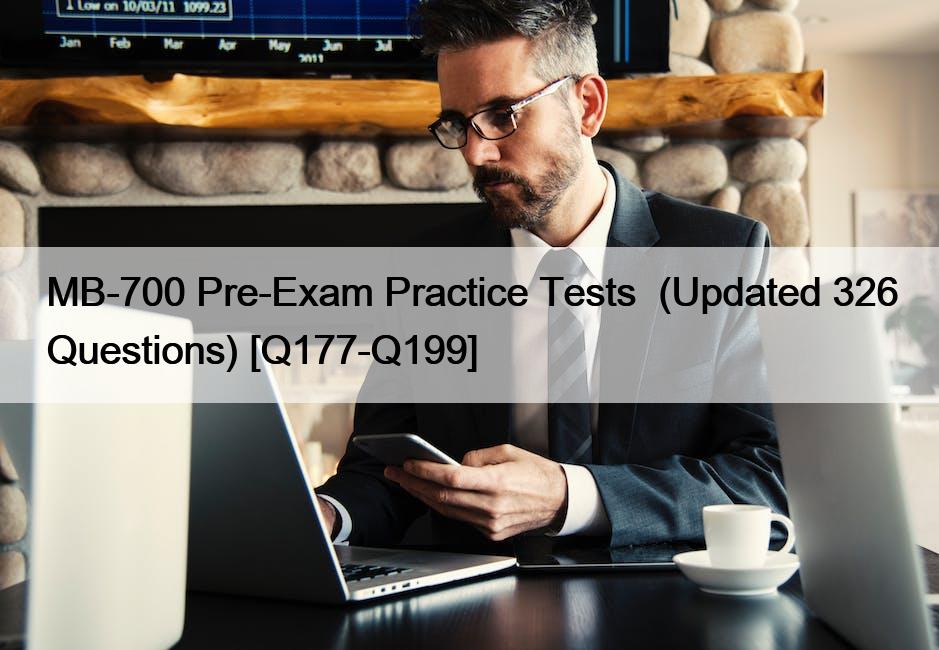 MB-700 Pre-Exam Practice Tests  (Updated 326 Questions) [Q177-Q199]