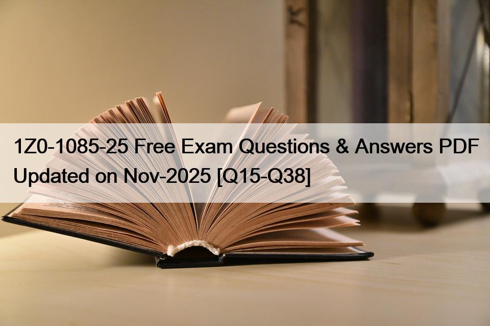 1Z0-1085-25 Free Exam Questions & Answers PDF Updated on Nov-2025 [Q15-Q38]