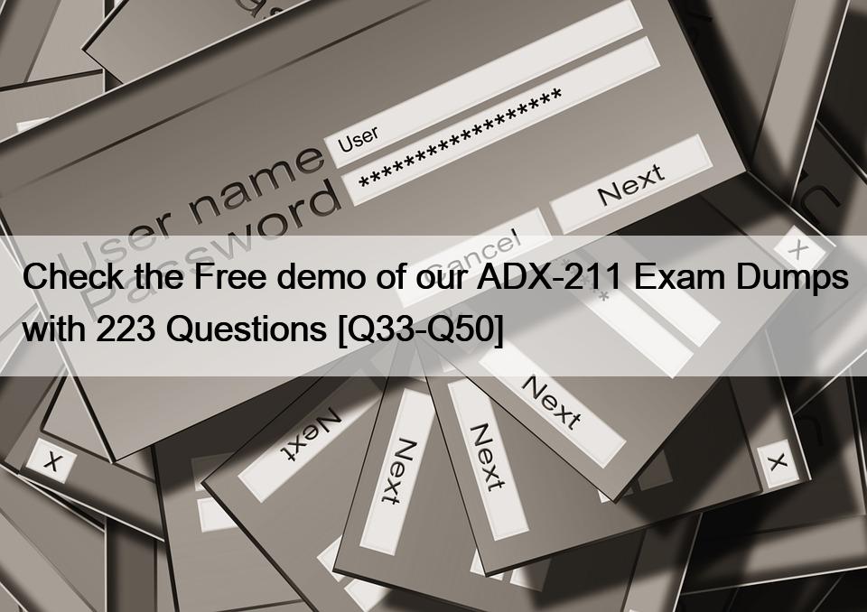 Check the Free demo of our ADX-211 Exam Dumps with 223 Questions [Q33-Q50]