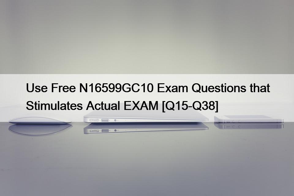 Use Free N16599GC10 Exam Questions that Stimulates Actual EXAM [Q15-Q38]