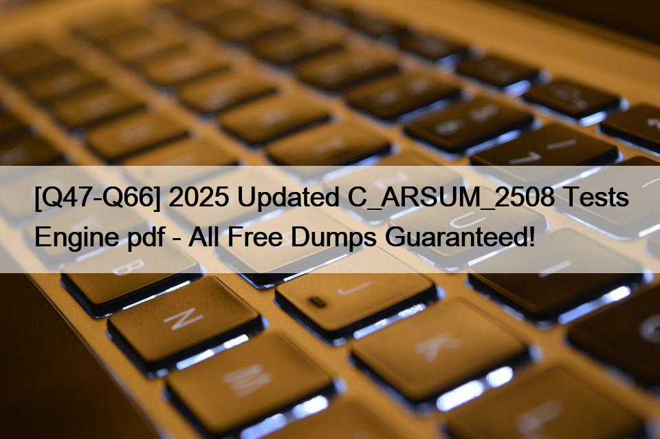 [Q47-Q66] 2025 Updated C_ARSUM_2508 Tests Engine pdf – All Free Dumps Guaranteed!
