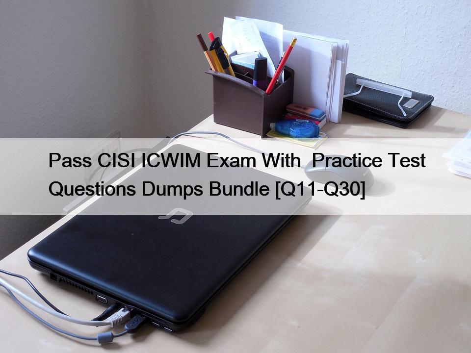 Pass CISI ICWIM Exam With  Practice Test Questions Dumps Bundle [Q11-Q30]