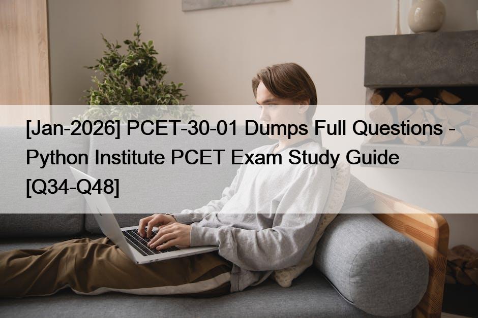 [Jan-2026] PCET-30-01 Dumps Full Questions – Python Institute PCET Exam Study Guide [Q34-Q48]