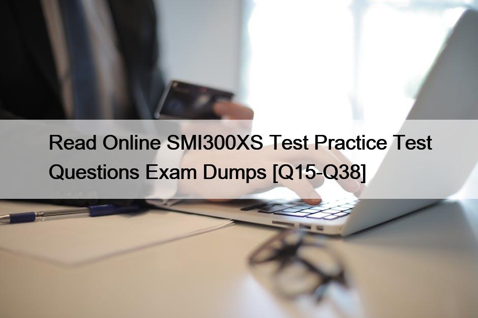 Read Online SMI300XS Test Practice Test Questions Exam Dumps [Q15-Q38]