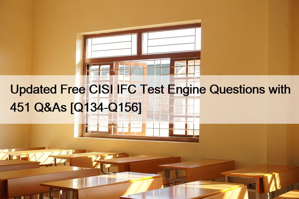 Updated Free CISI IFC Test Engine Questions with 451 Q&As [Q134-Q156]