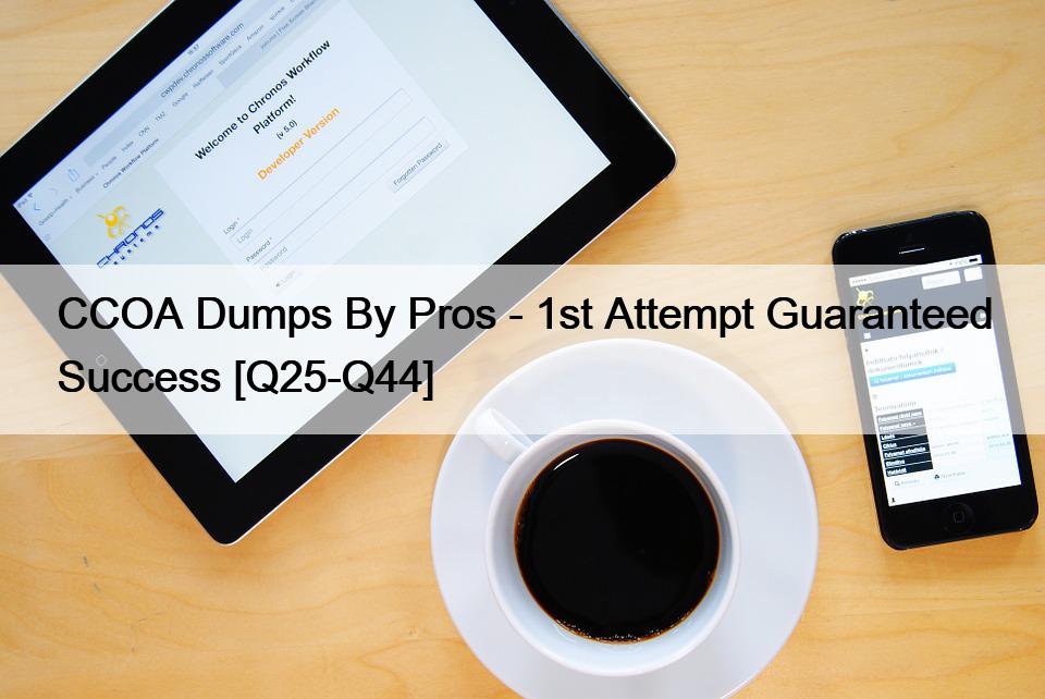 CCOA Dumps By Pros – 1st Attempt Guaranteed Success [Q25-Q44]