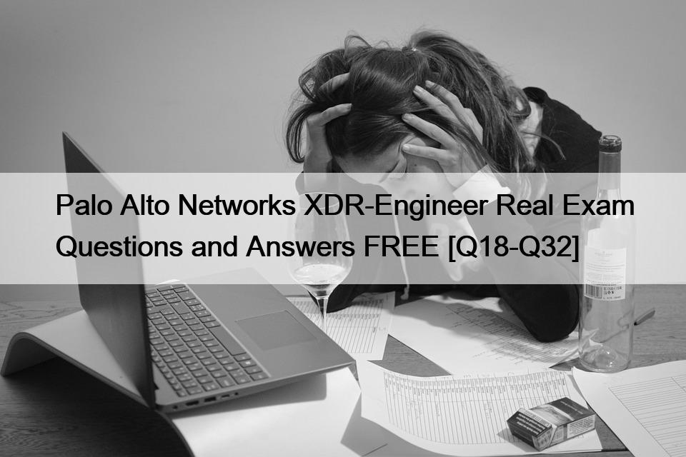 Palo Alto Networks XDR-Engineer Real Exam Questions and Answers FREE [Q18-Q32]