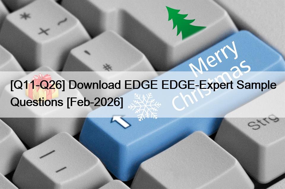[Q11-Q26] Download EDGE EDGE-Expert Sample Questions [Feb-2026]