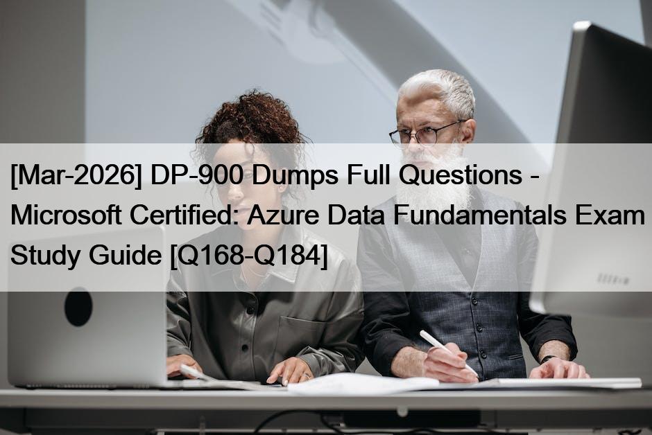 [Mar-2026] DP-900 Dumps Full Questions – Microsoft Certified: Azure Data Fundamentals Exam Study Guide [Q168-Q184]