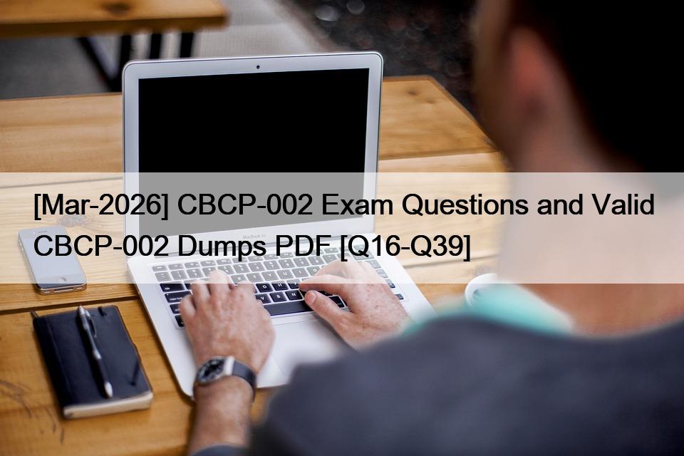 [Mar-2026] CBCP-002 Exam Questions and Valid CBCP-002 Dumps PDF [Q16-Q39]