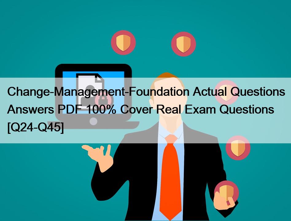 Change-Management-Foundation Actual Questions Answers PDF 100% Cover Real Exam Questions [Q24-Q45]