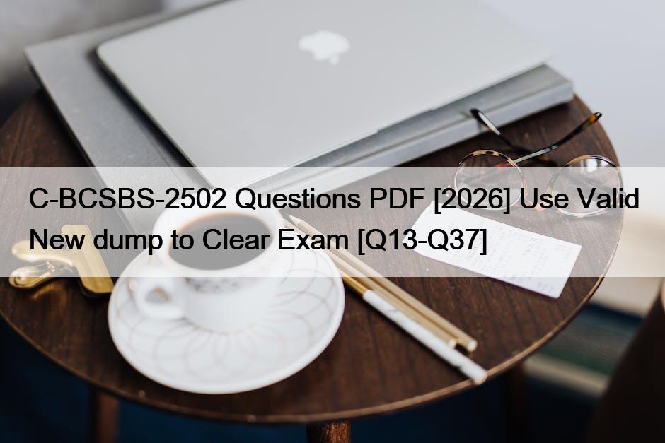 C-BCSBS-2502 Questions PDF [2026] Use Valid New dump to Clear Exam [Q13-Q37]
