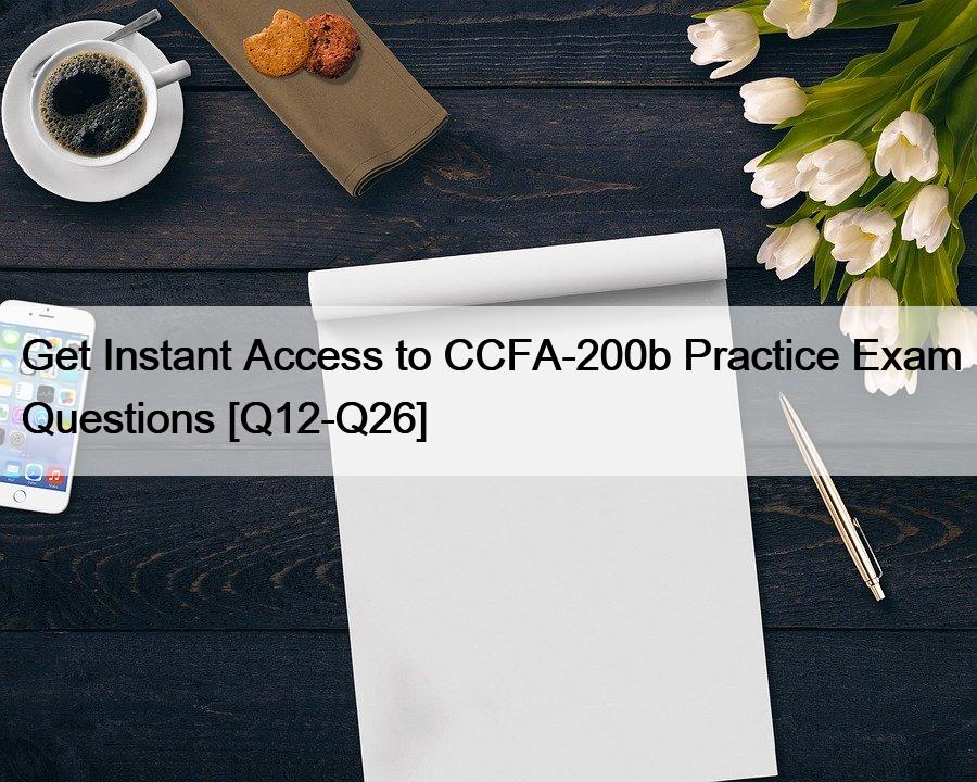 Get Instant Access to CCFA-200b Practice Exam Questions [Q12-Q26]