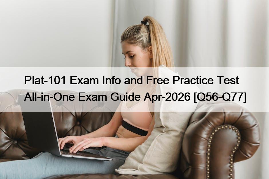 Plat-101 Exam Info and Free Practice Test All-in-One Exam Guide Apr-2026 [Q56-Q77]