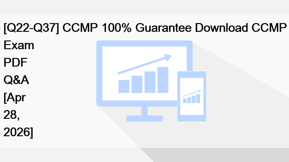 [Q22-Q37] CCMP 100% Guarantee Download CCMP Exam PDF Q&A [Apr 28, 2026]