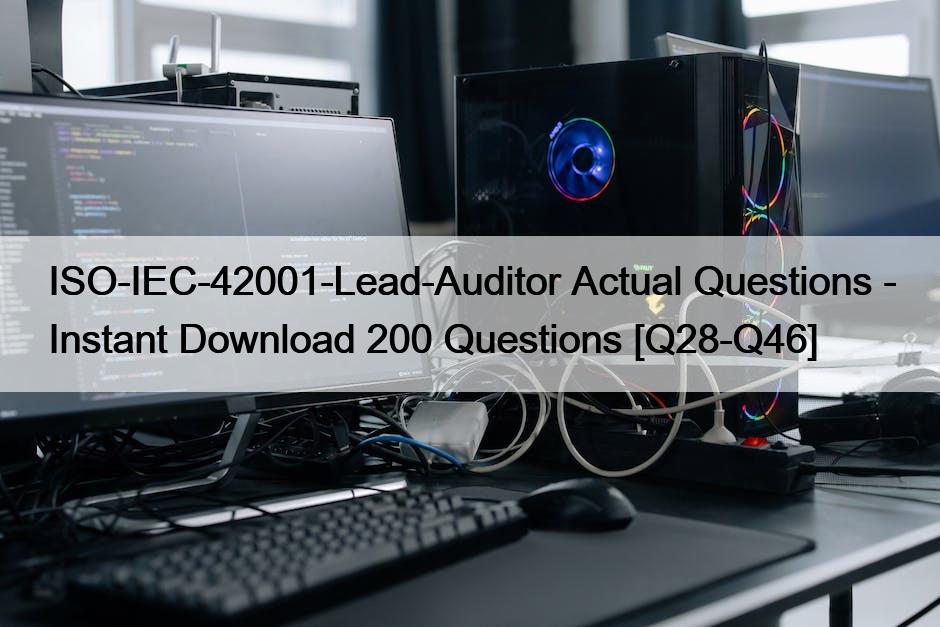 ISO-IEC-42001-Lead-Auditor Actual Questions – Instant Download 200 Questions [Q28-Q46]