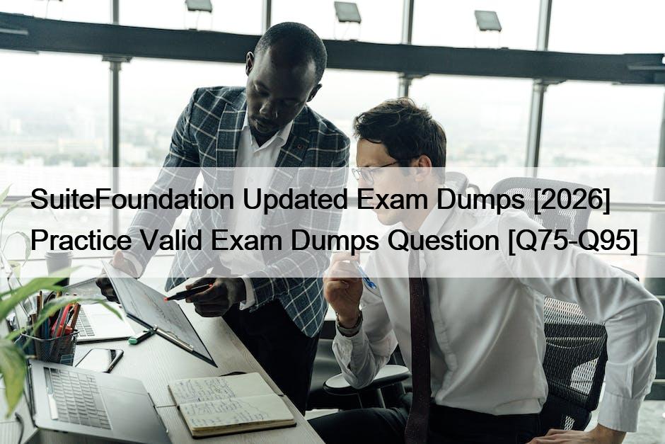 SuiteFoundation Updated Exam Dumps [2026] Practice Valid Exam Dumps Question [Q75-Q95]