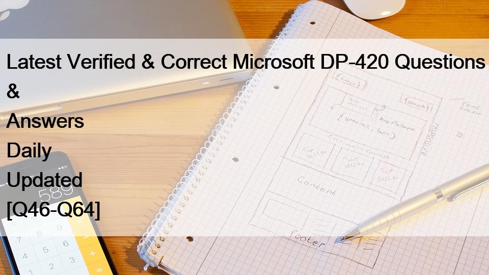 Latest Verified & Correct Microsoft DP-420 Questions & Answers Daily Updated [Q46-Q64]