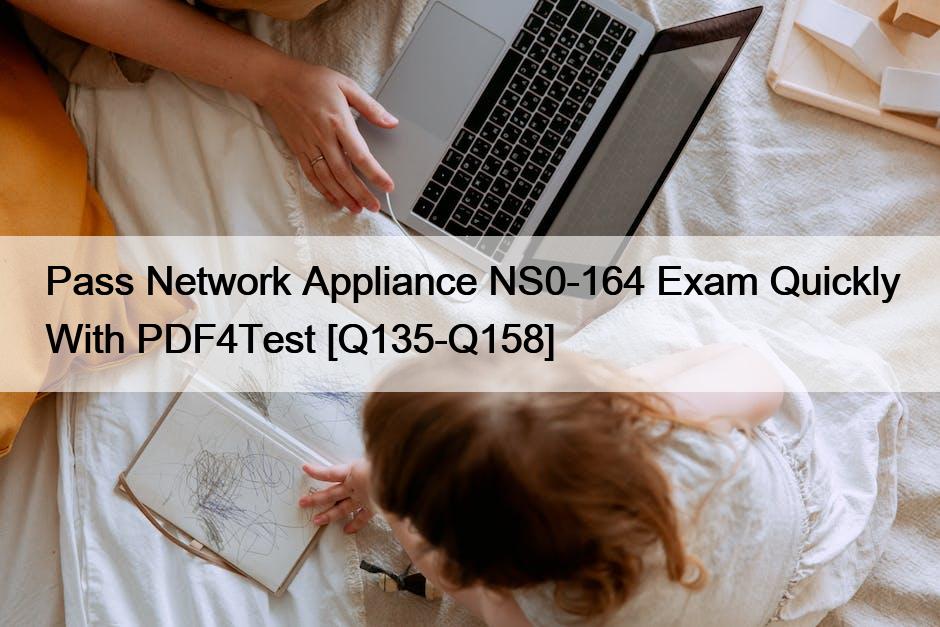 Pass Network Appliance NS0-164 Exam Quickly With PDF4Test [Q135-Q158]