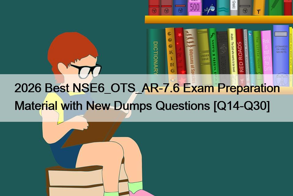 2026 Best NSE6_OTS_AR-7.6 Exam Preparation Material with New Dumps Questions [Q14-Q30]