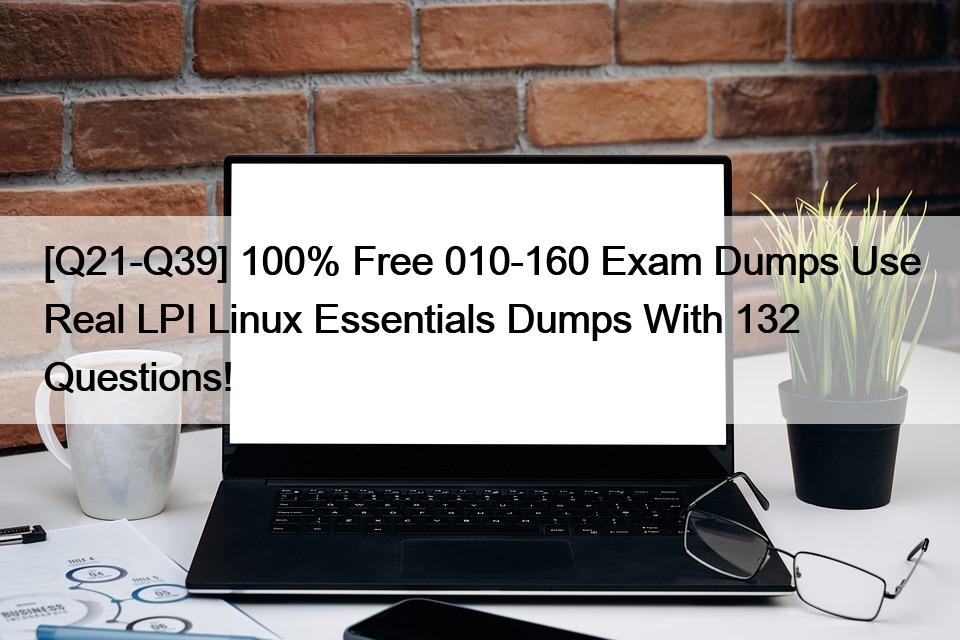 [Q21-Q39] 100% Free 010-160 Exam Dumps Use Real LPI Linux Essentials Dumps With 132 Questions!