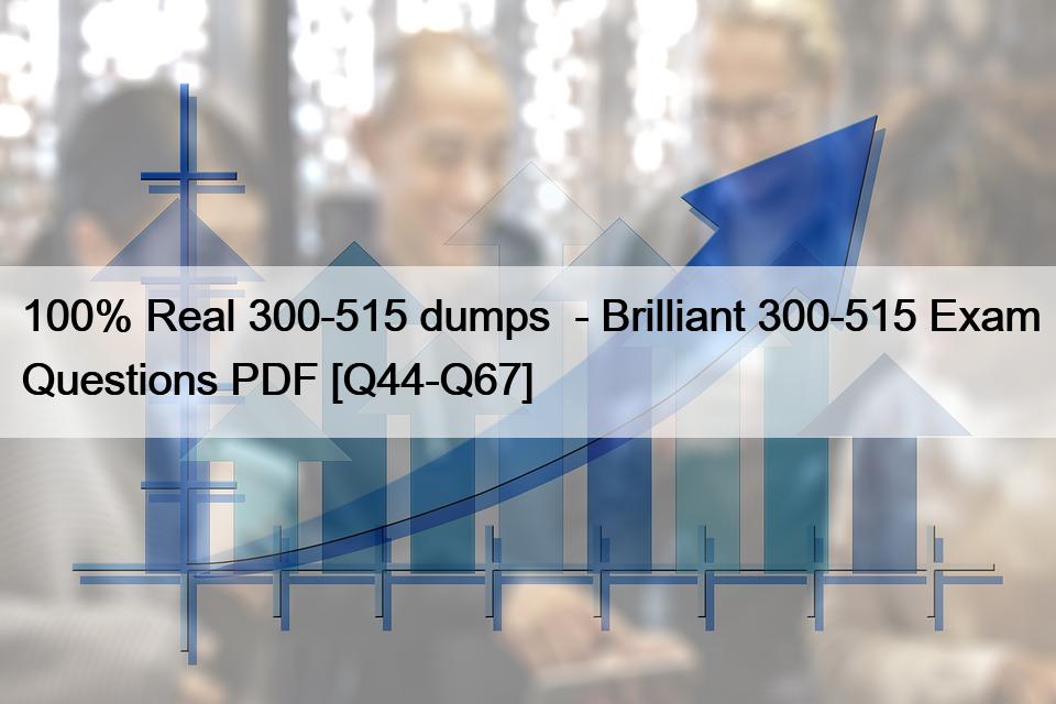 100% Real 300-515 dumps  – Brilliant 300-515 Exam Questions PDF [Q44-Q67]