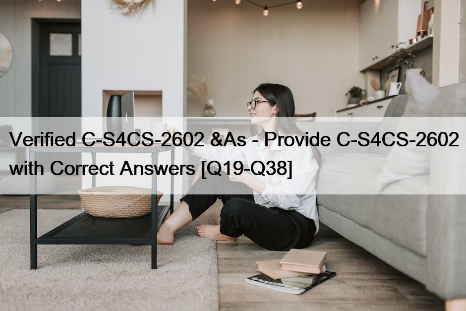Verified C-S4CS-2602 &As – Provide C-S4CS-2602 with Correct Answers [Q19-Q38]