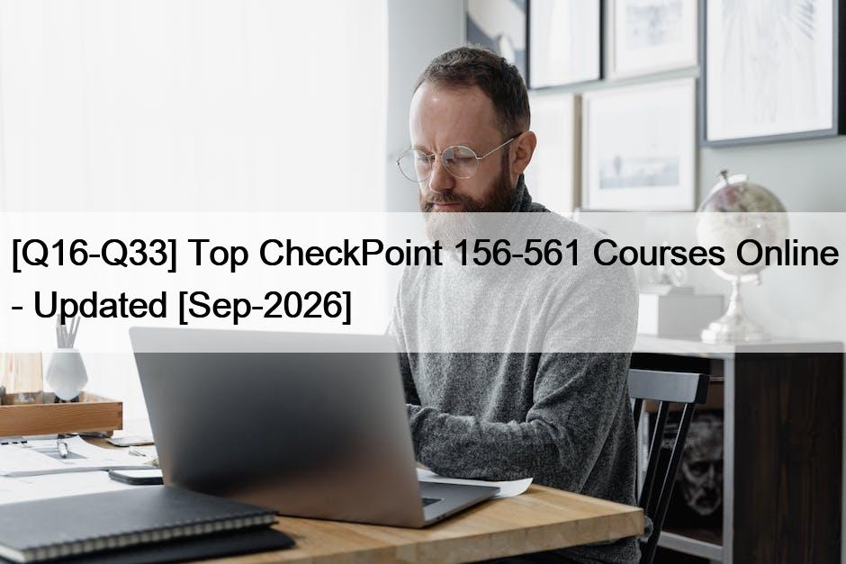 [Q16-Q33] Top CheckPoint 156-561 Courses Online – Updated [Sep-2026]