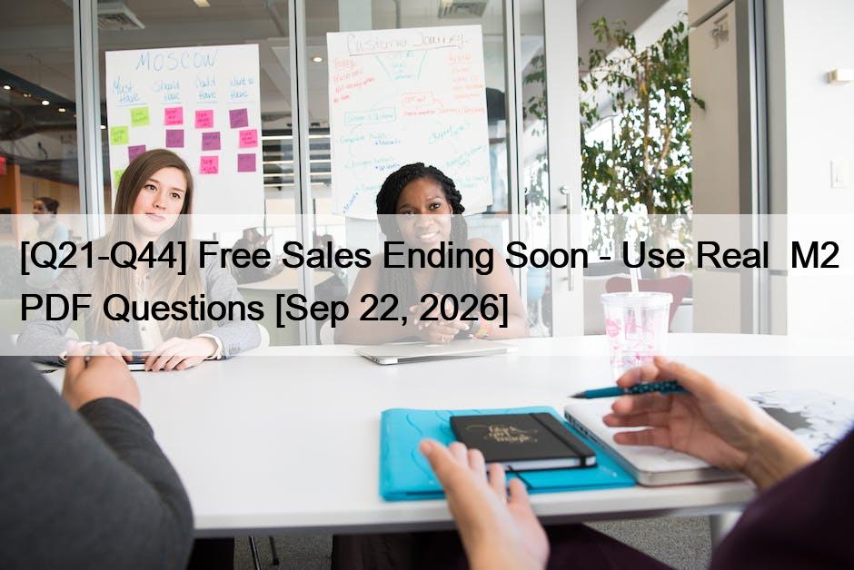 [Q21-Q44] Free Sales Ending Soon – Use Real  M2 PDF Questions [Sep 22, 2026]