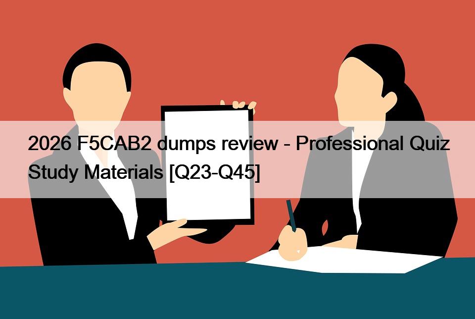 2026 F5CAB2 dumps review – Professional Quiz Study Materials [Q23-Q45]
