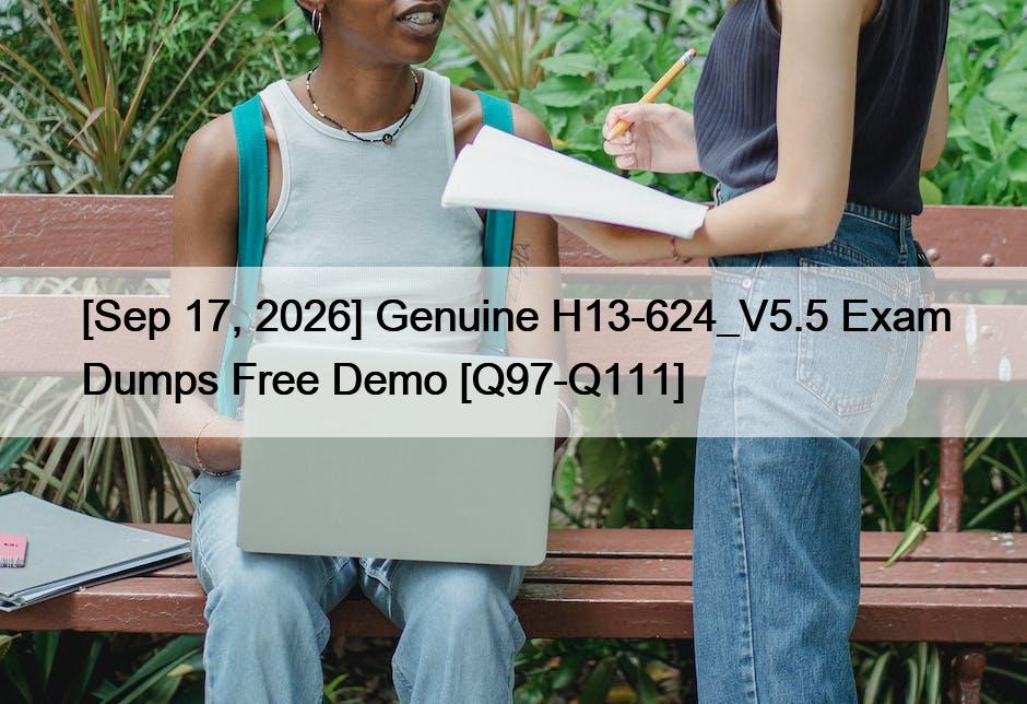 [Sep 17, 2026] Genuine H13-624_V5.5 Exam Dumps Free Demo [Q97-Q111]