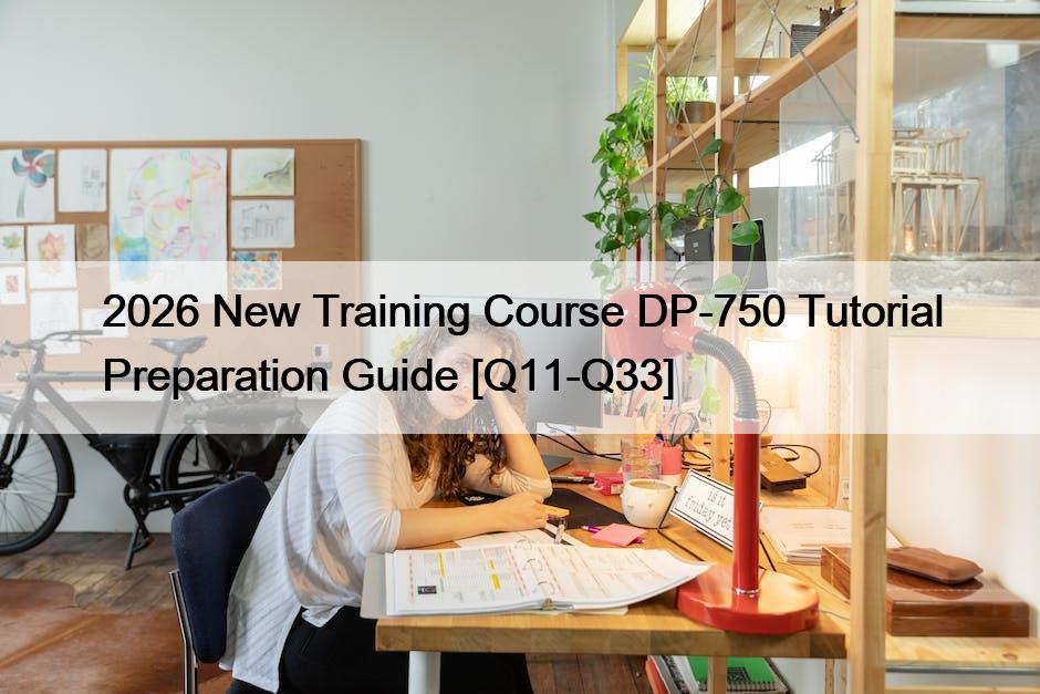 2026 New Training Course DP-750 Tutorial Preparation Guide [Q11-Q33]