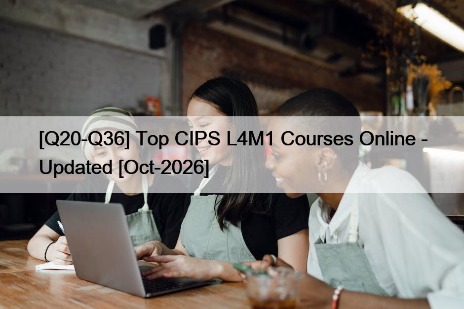 [Q20-Q36] Top CIPS L4M1 Courses Online – Updated [Oct-2026]