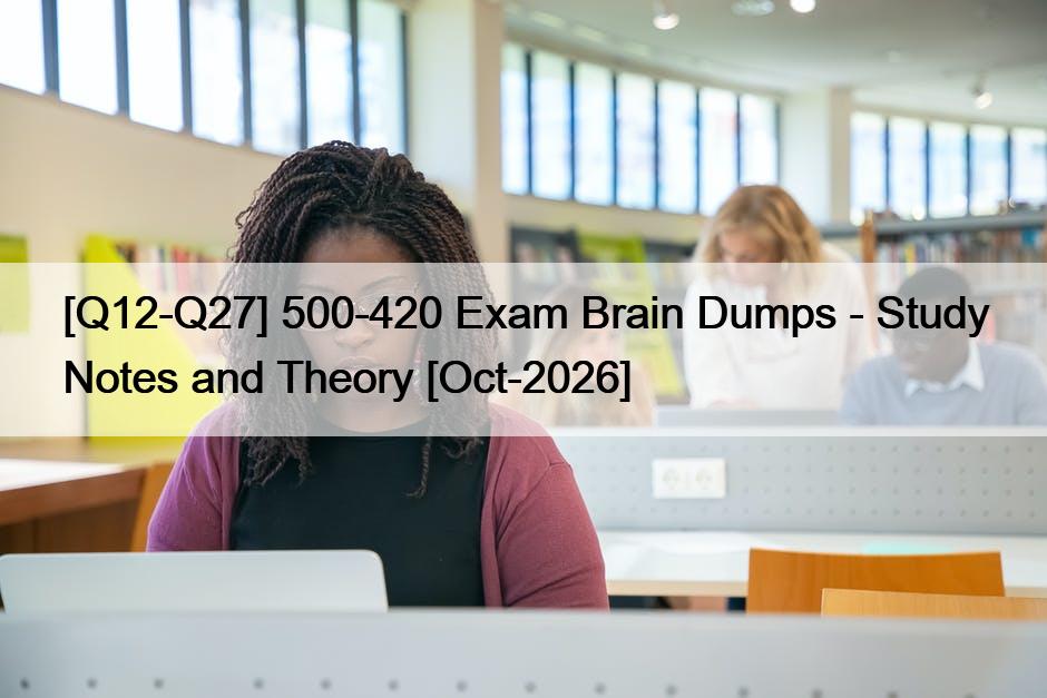 [Q12-Q27] 500-420 Exam Brain Dumps – Study Notes and Theory [Oct-2026]
