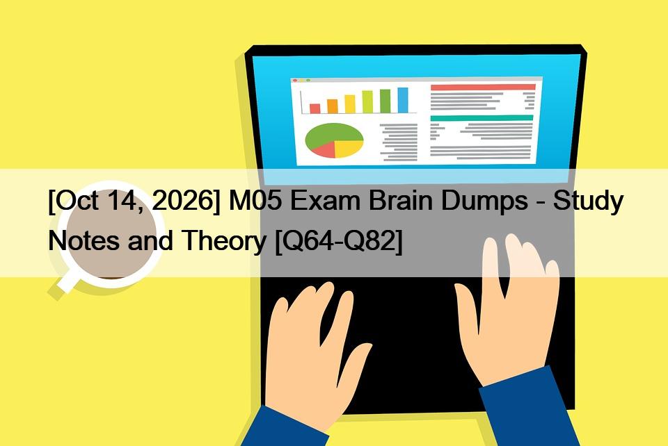 [Oct 14, 2026] M05 Exam Brain Dumps – Study Notes and Theory [Q64-Q82]